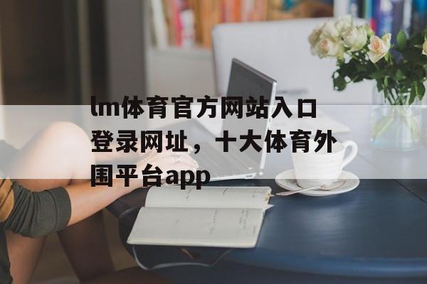 lm体育官方网站入口登录网址，十大体育外围平台app